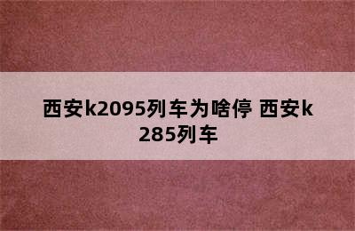 西安k2095列车为啥停 西安k285列车